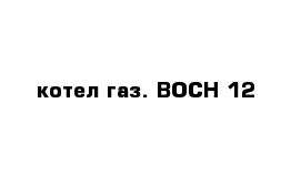 котел газ. BOCH 12